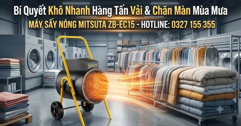 Bí Quyết Khô Nhanh Hàng Tấn Vải & Chăn Màn Mùa Mưa Với Máy Sấy Nóng Công Nghiệp Mitsuta ZB-EC15