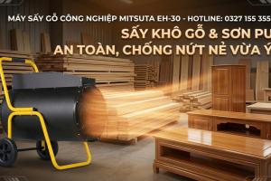 Sấy Khô Gỗ & Sơn PU An Toàn, Chống Nứt Nẻ Vừa Ý Với Máy Sấy Mitsuta EH-30 Sấy Khô Gỗ & Sơn PU An Toàn, Chống Nứt Nẻ Vừa Ý Với Máy Sấy Mitsuta EH-30