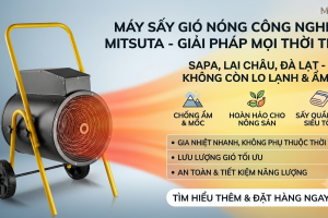 Giải Pháp Sấy Khô Triệt Để Cho Mùa Lạnh Tỉnh Sapa, Lai Châu, Đà Lạt Với Máy Sấy Nóng Công Nghiệp Mitsuta